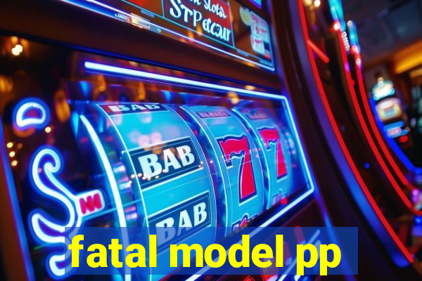 fatal model pp